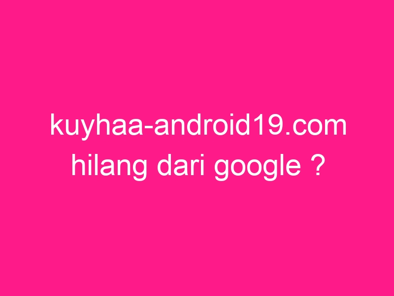 kuyhaa-android19-com-hilang-dari-google-2