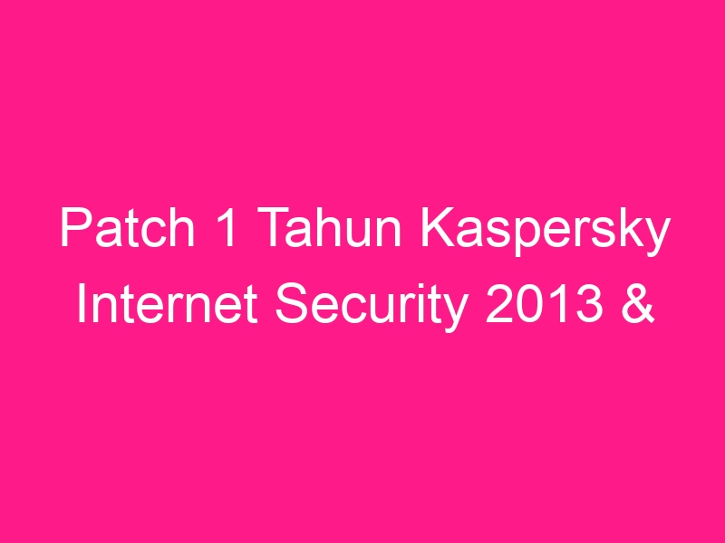 patch-1-tahun-kaspersky-internet-security-2013-2014-2