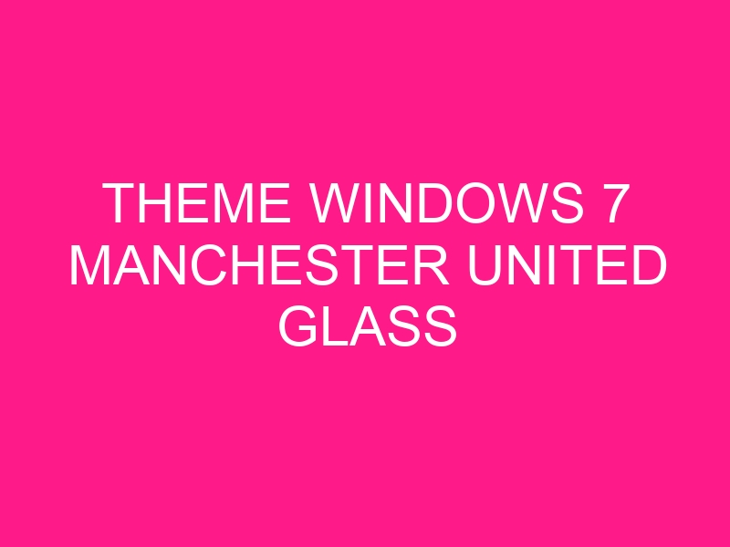 theme-windows-7-manchester-united-glass-2